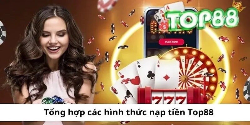 3 hình thức nạp tiền Top88 phổ biến